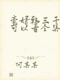 豪婿韩三千哪里可以看全集