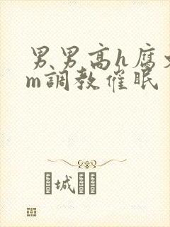 男男高h腐文sm调教催眠