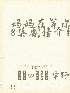 妈妈在等你第38集剧情介绍