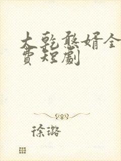 大乾憨婿全片免费短剧