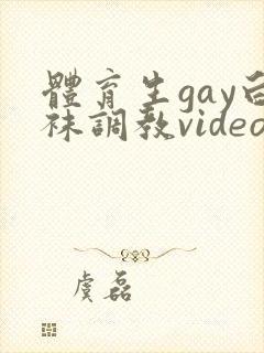 体育生gay白袜调教video