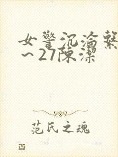 女警沉沦系列1～27陈洁