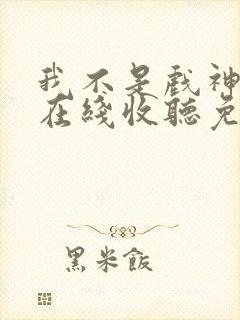 我不是戏神小说在线收听免费