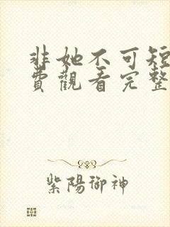 非她不可短剧免费观看完整版高清