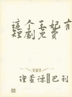 这个王妃有点野短剧免费