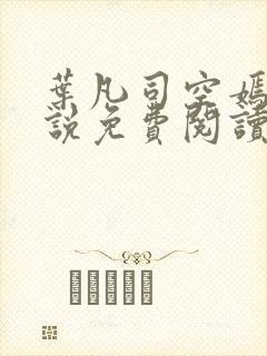 叶凡司空嫣然小说免费阅读无弹窗封面