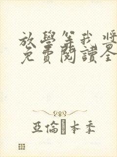 放学等我酱子贝免费阅读全文无窗口