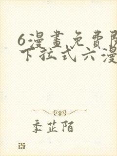 6漫画免费阅读下拉式六漫画