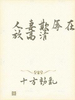 人妻欺辱在线播放高清