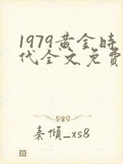 1979黄金时代全文免费阅读无弹窗