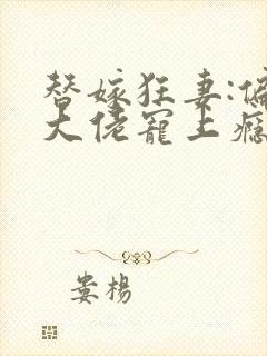 替嫁狂妻:偏执大佬宠上瘾