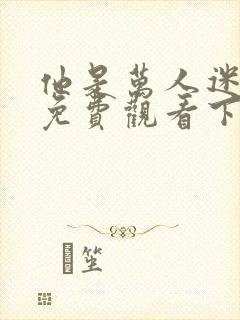 他是万人迷漫画免费观看下拉式漫画