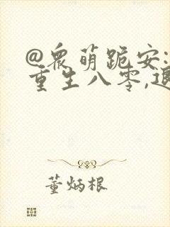 @众萌跪安: 重生八零,退婚后前夫哭红了眼
