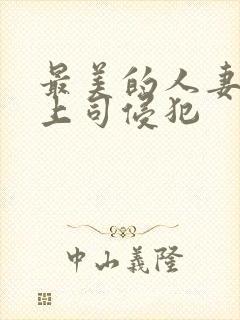 最美的人妻被夫上司侵犯