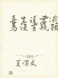 长生道君:我修为没有瓶颈笔趣阁