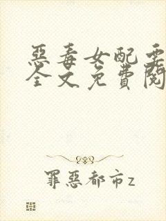 恶毒女配要逆袭全文免费阅读
