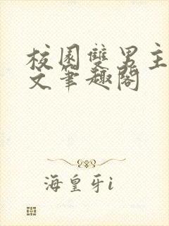 校园双男主高干文笔趣阁
