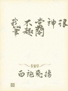 我不当神很久了笔趣阁