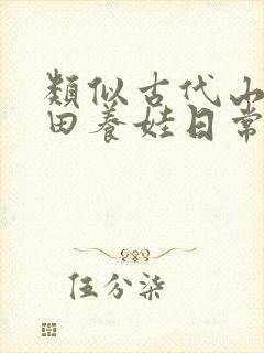 类似古代山居种田养娃日常种田文