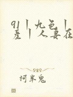 91丨九色丨国产丨人妻在线观看