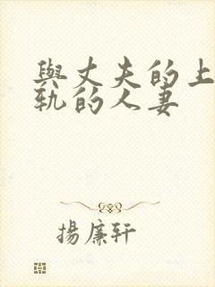 与丈夫的上司出轨的人妻