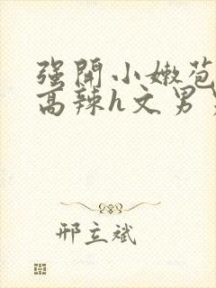 强开小嫩苞h文高辣h文男男