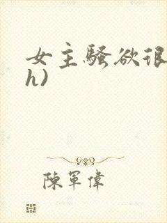 女主骚欲很大(h)