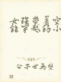 女强带着空间异能穿越的小说