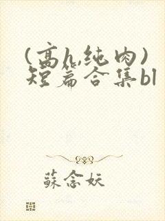 (高h,纯肉)短篇合集bl封面
