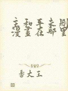 主和平未删减版漫画在哪里看