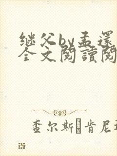继父by孟还 全文阅读阅读