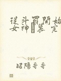 从斗罗开始俘获女神鞪慕 完本
