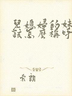 儿媳妇的妹妹应该怎么称呼