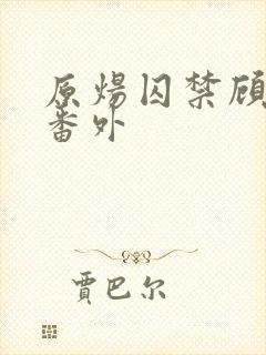 原炀囚禁顾青裴番外