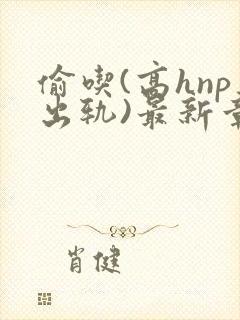 偷吃(高hnp出轨)最新章节