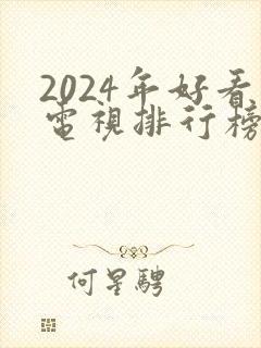 2024年好看电视排行榜前十名