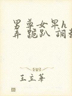 男尊女卑h 玩弄 跪趴 调教花