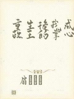 重生后我成了摄政王的掌心宠全文