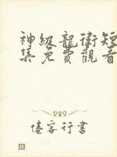 神级龙卫短剧全集免费观看