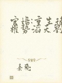 官场:重生后我权势滔天刘艳茹在线全文阅