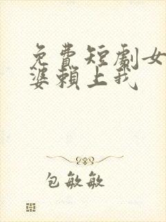 免费短剧女神老婆赖上我