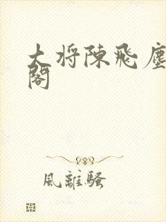 大将陈飞尘笔趣阁封面