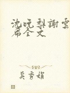 沈晚梨谢云迟叶希全文