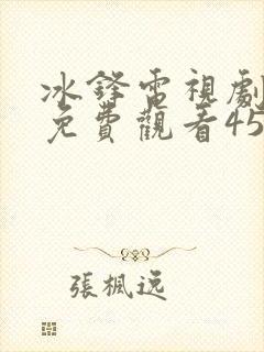 冰锋电视剧全集免费观看45集