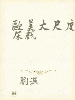 欧美大尺度吻戏床戏
