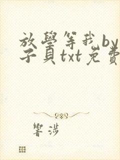 放学等我by酱子贝txt免费阅读