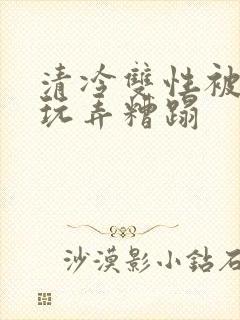清冷双性被老汉玩弄糟蹋