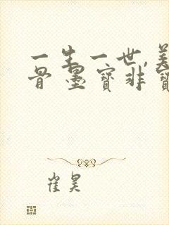 一生一世,美人骨 墨宝非宝