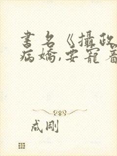 书名《摄政王是病娇,要宠着》封面