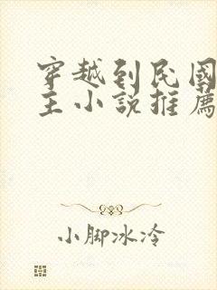 穿越到民国的男主小说推荐